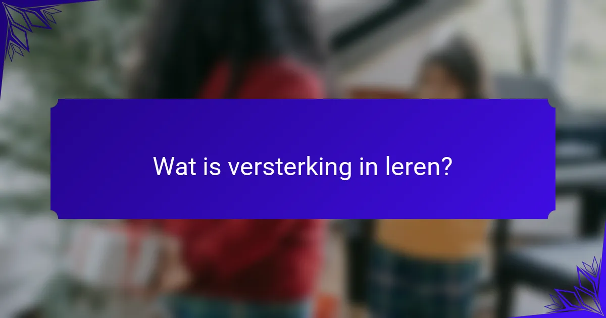 Wat is versterking in leren?