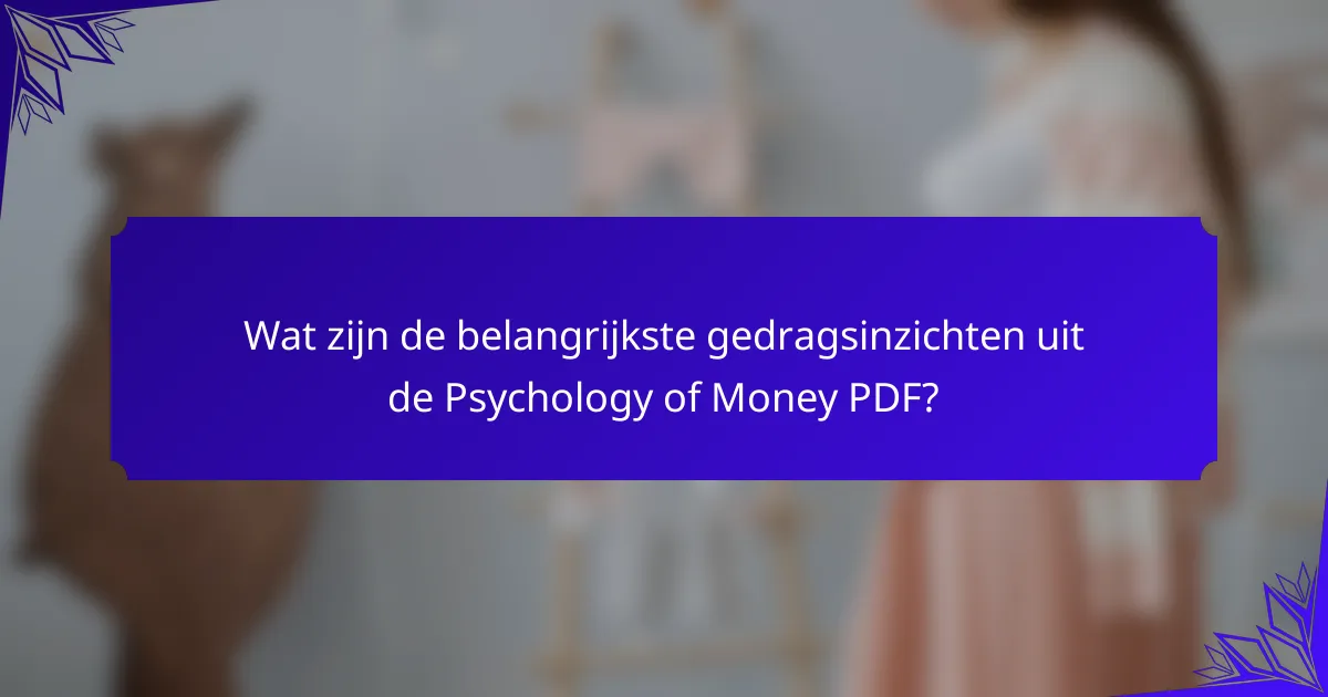 Wat zijn de belangrijkste gedragsinzichten uit de Psychology of Money PDF?