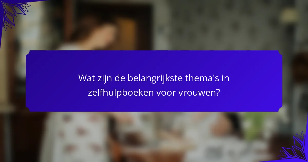 Wat zijn de belangrijkste thema's in zelfhulpboeken voor vrouwen?