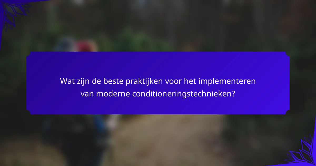 Wat zijn de beste praktijken voor het implementeren van moderne conditioneringstechnieken?