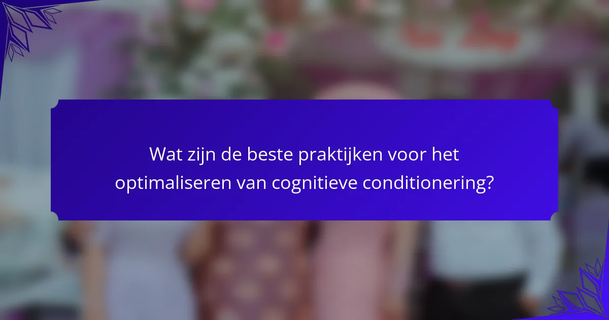 Wat zijn de beste praktijken voor het optimaliseren van cognitieve conditionering?