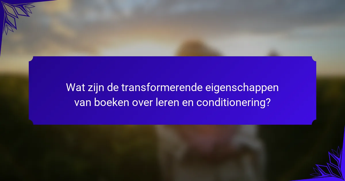 Wat zijn de transformerende eigenschappen van boeken over leren en conditionering?