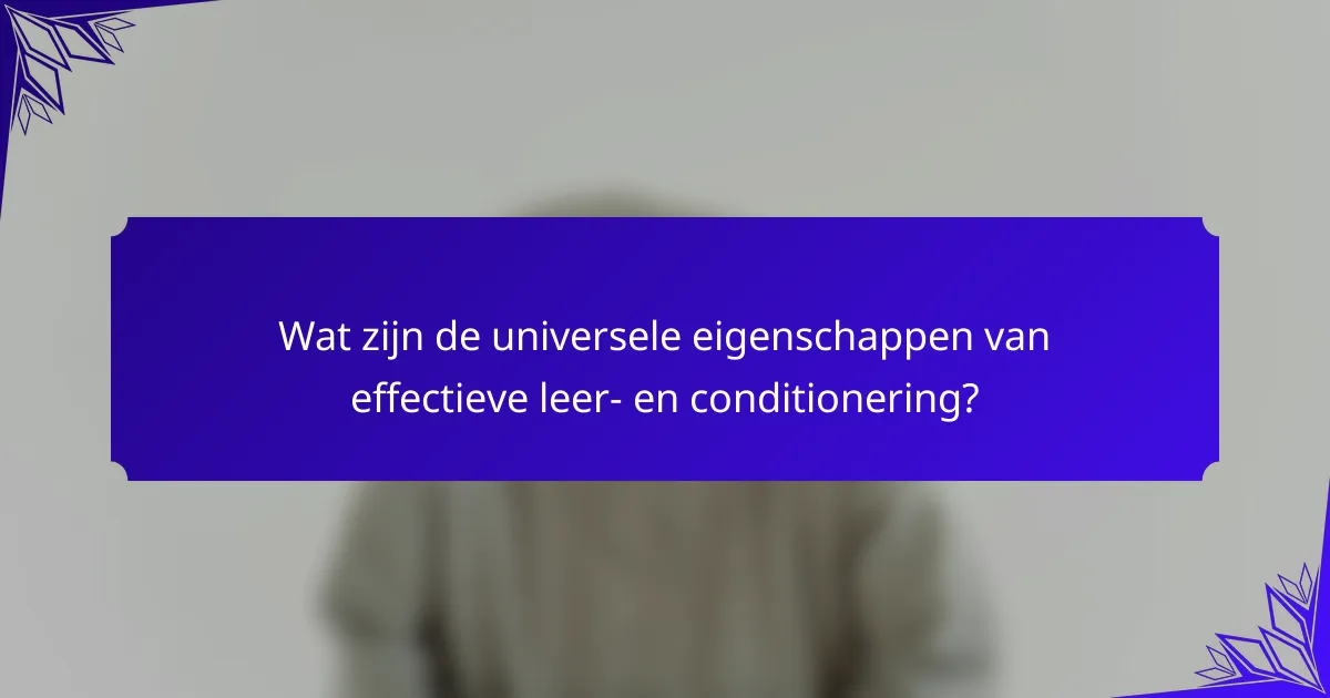 Wat zijn de universele eigenschappen van effectieve leer- en conditionering?