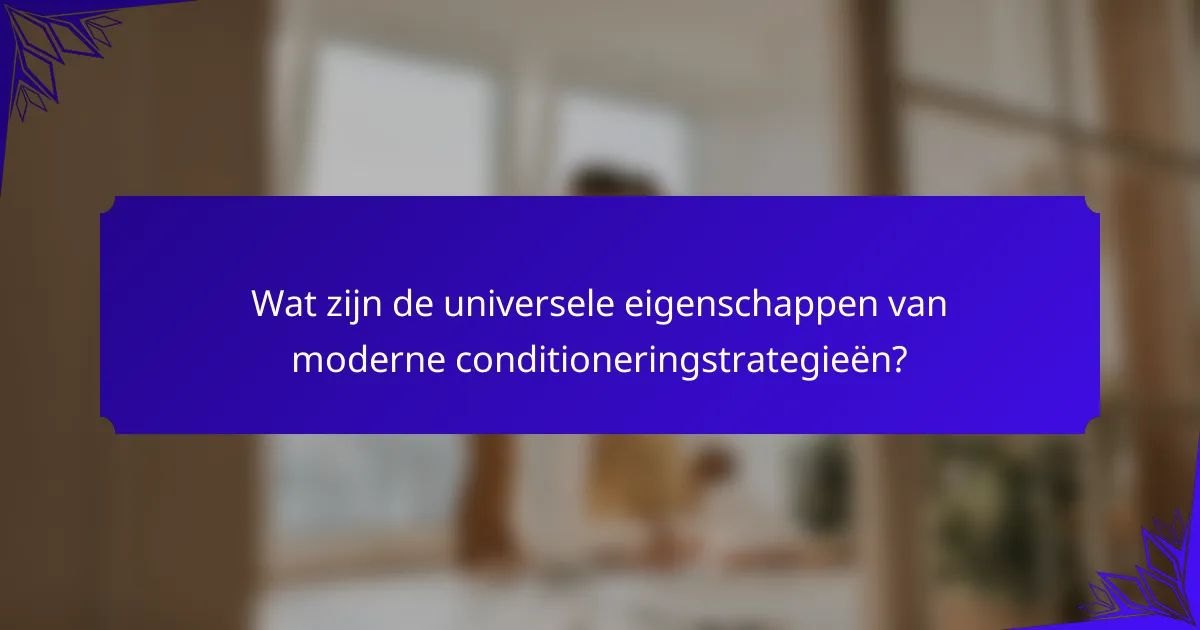 Wat zijn de universele eigenschappen van moderne conditioneringstrategieën?