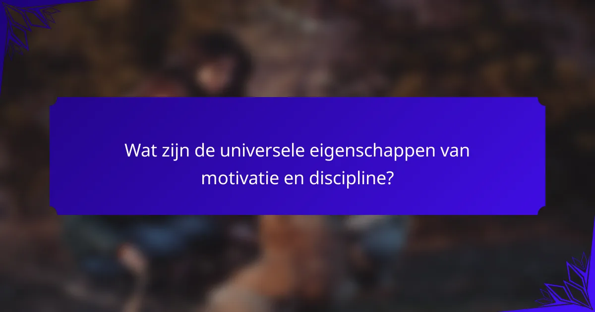 Wat zijn de universele eigenschappen van motivatie en discipline?