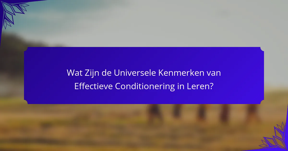 Wat Zijn de Universele Kenmerken van Effectieve Conditionering in Leren?