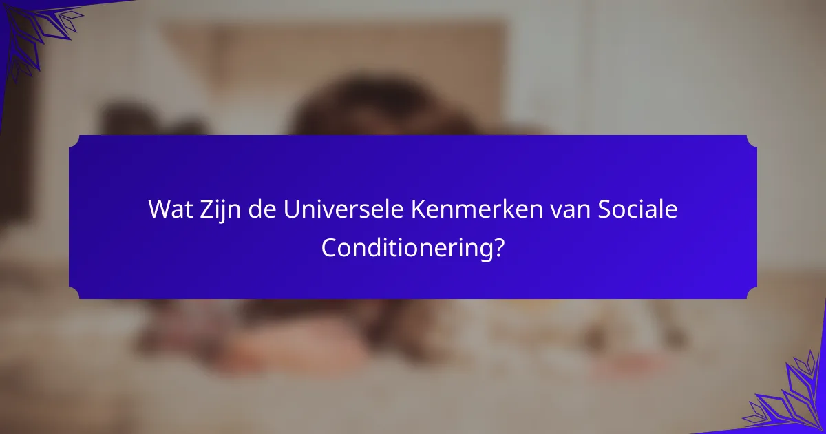Wat Zijn de Universele Kenmerken van Sociale Conditionering?