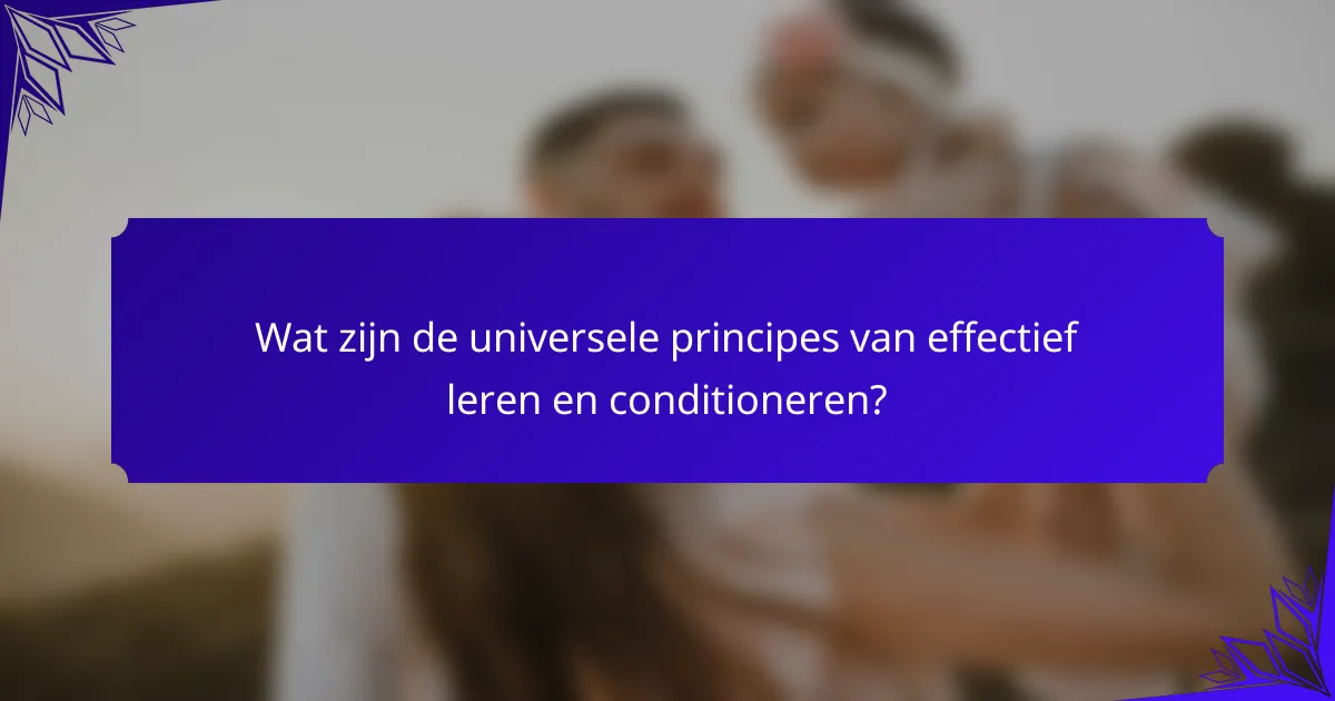 Wat zijn de universele principes van effectief leren en conditioneren?
