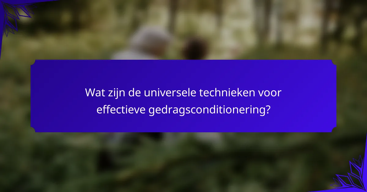 Wat zijn de universele technieken voor effectieve gedragsconditionering?