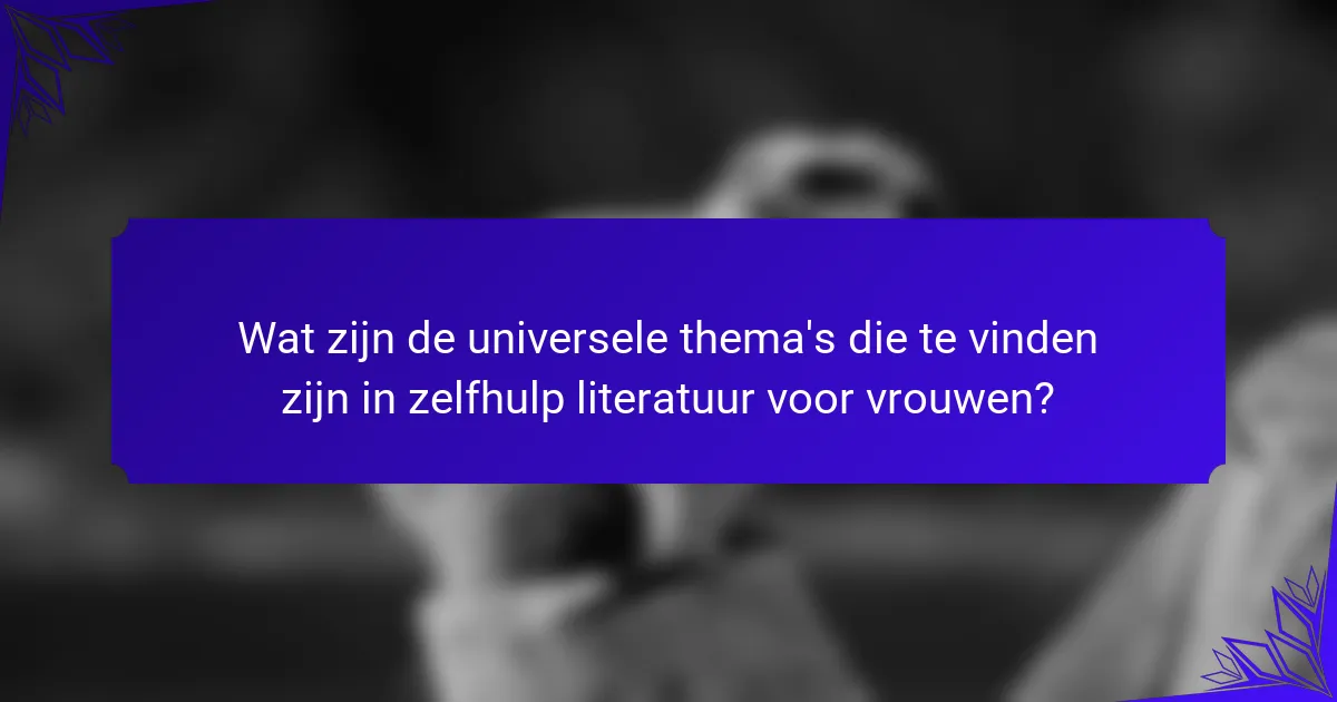 Wat zijn de universele thema's die te vinden zijn in zelfhulp literatuur voor vrouwen?
