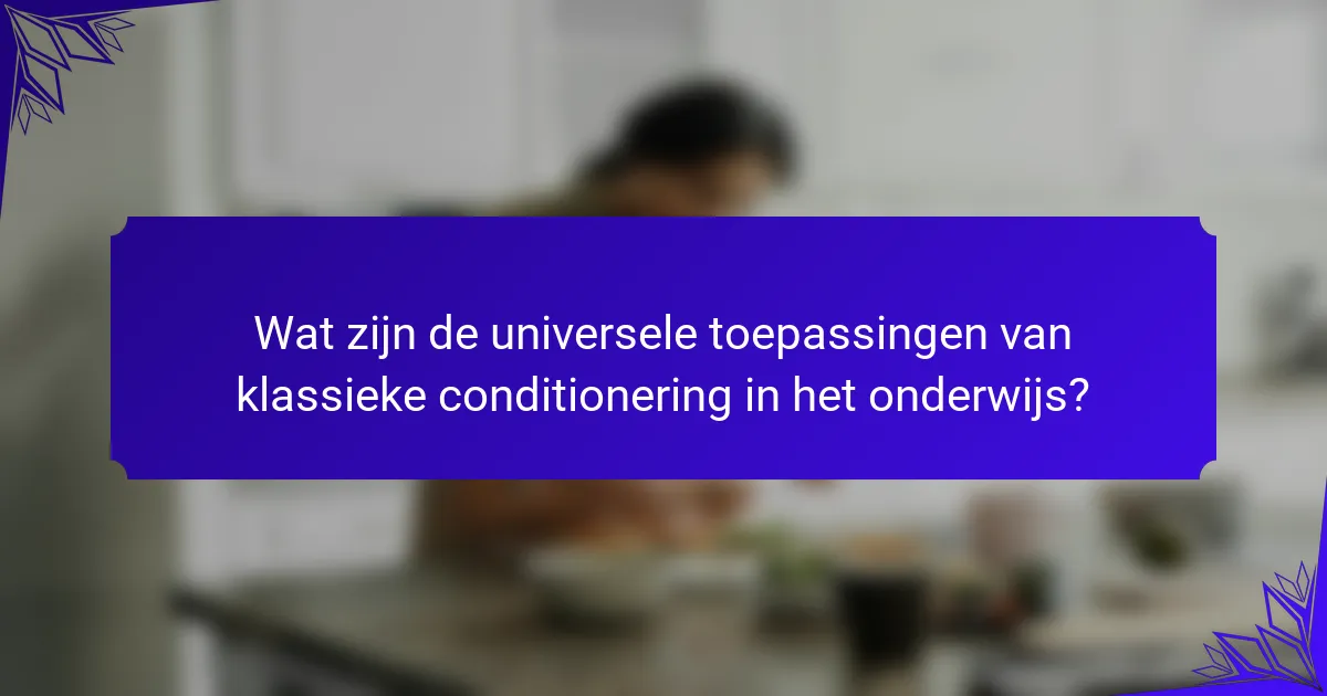 Wat zijn de universele toepassingen van klassieke conditionering in het onderwijs?