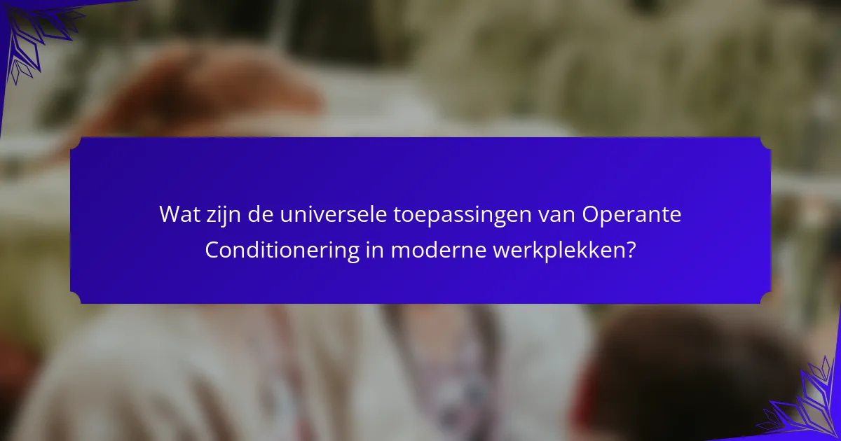 Wat zijn de universele toepassingen van Operante Conditionering in moderne werkplekken?