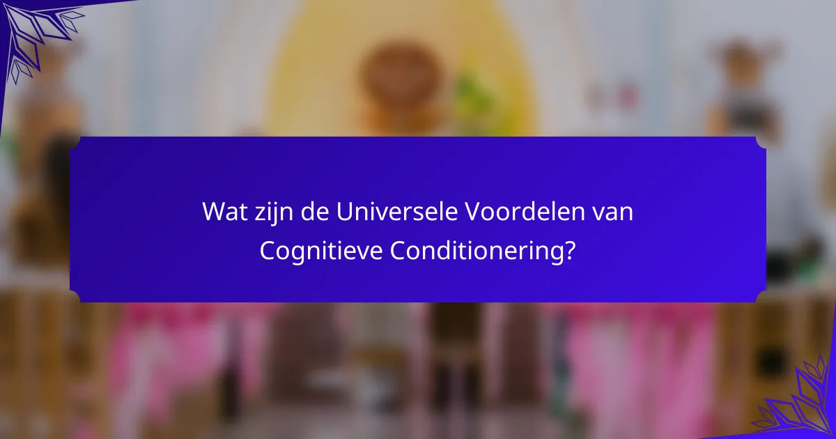 Wat zijn de Universele Voordelen van Cognitieve Conditionering?