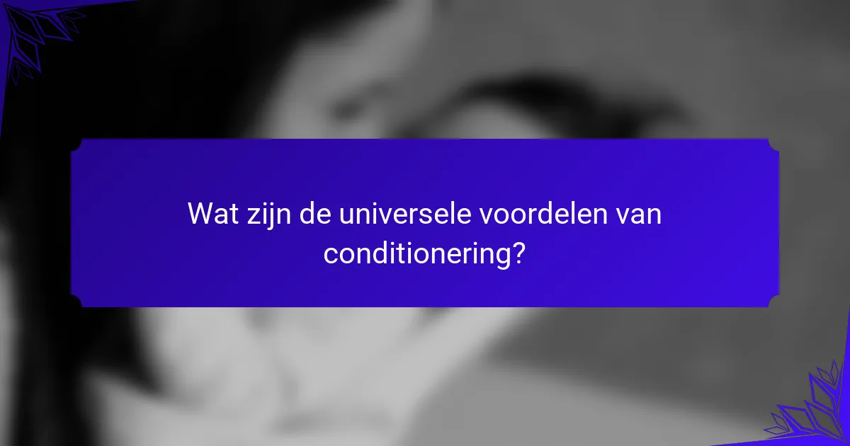 Wat zijn de universele voordelen van conditionering?