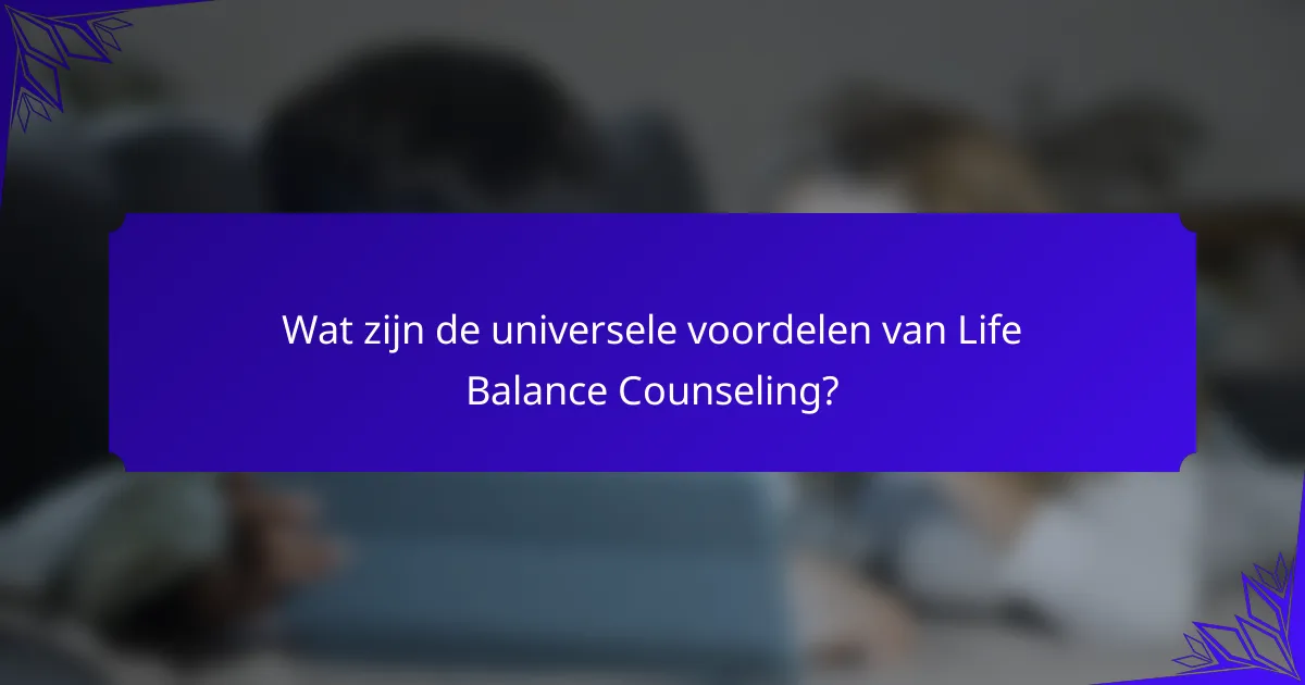 Wat zijn de universele voordelen van Life Balance Counseling?