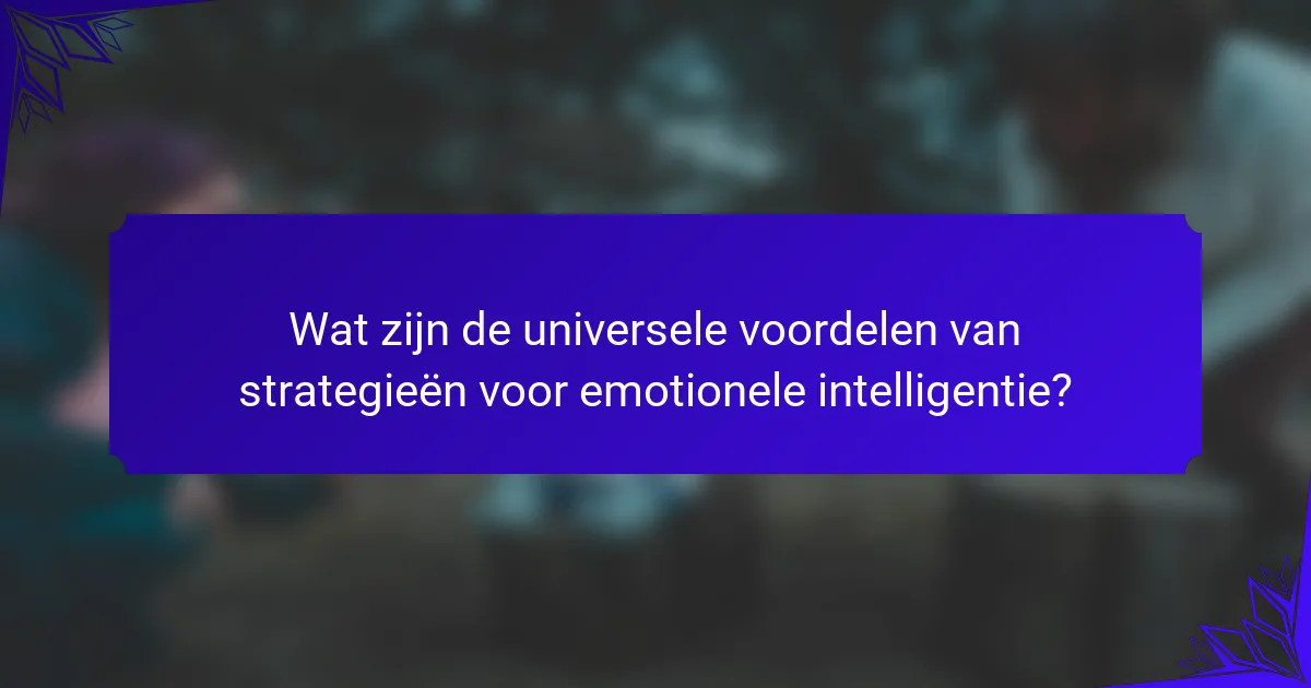 Wat zijn de universele voordelen van strategieën voor emotionele intelligentie?