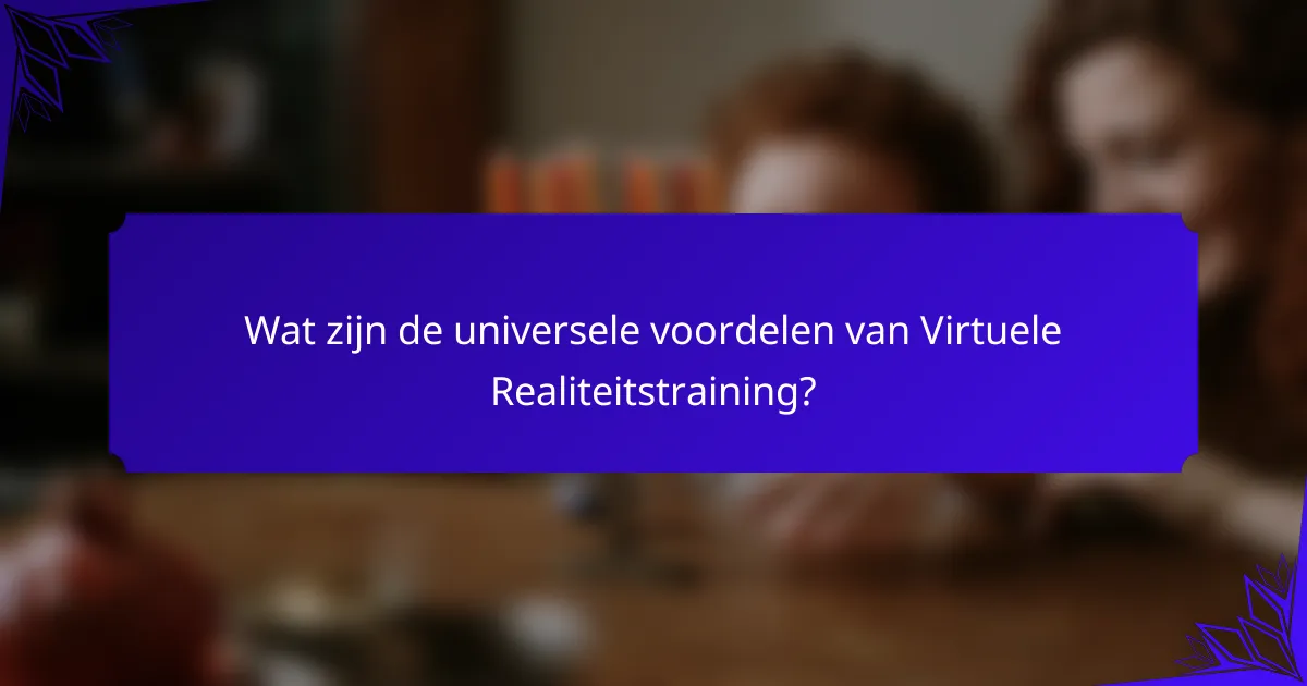 Wat zijn de universele voordelen van Virtuele Realiteitstraining?