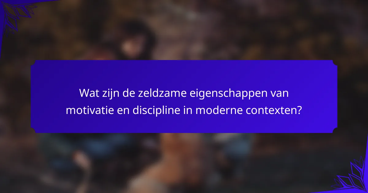 Wat zijn de zeldzame eigenschappen van motivatie en discipline in moderne contexten?