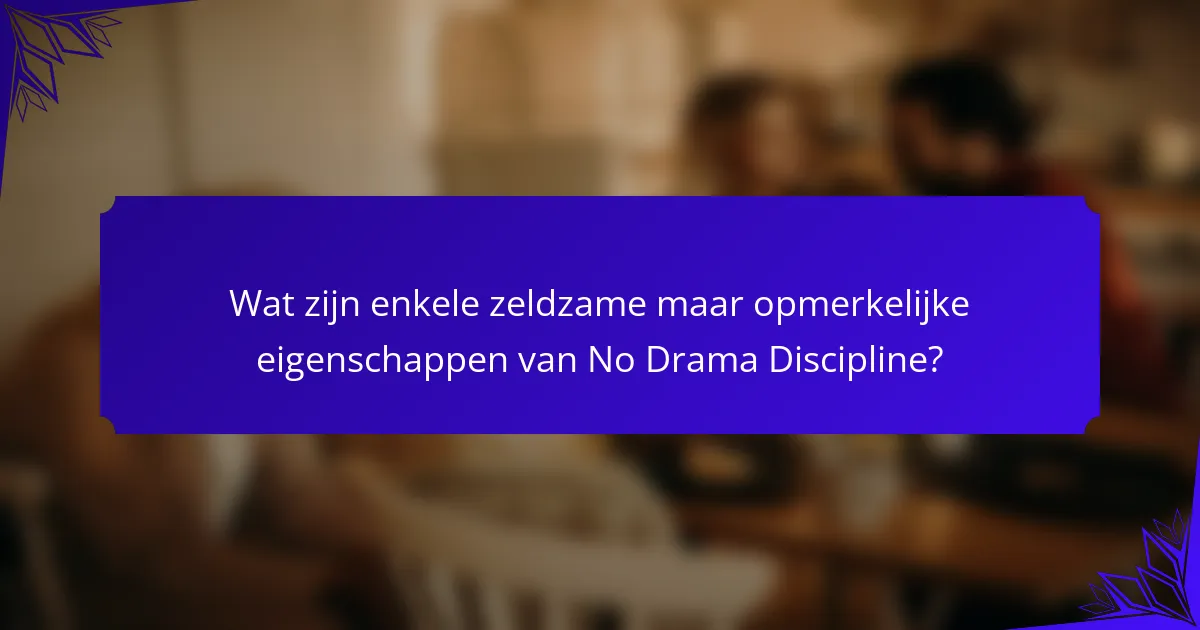 Wat zijn enkele zeldzame maar opmerkelijke eigenschappen van No Drama Discipline?