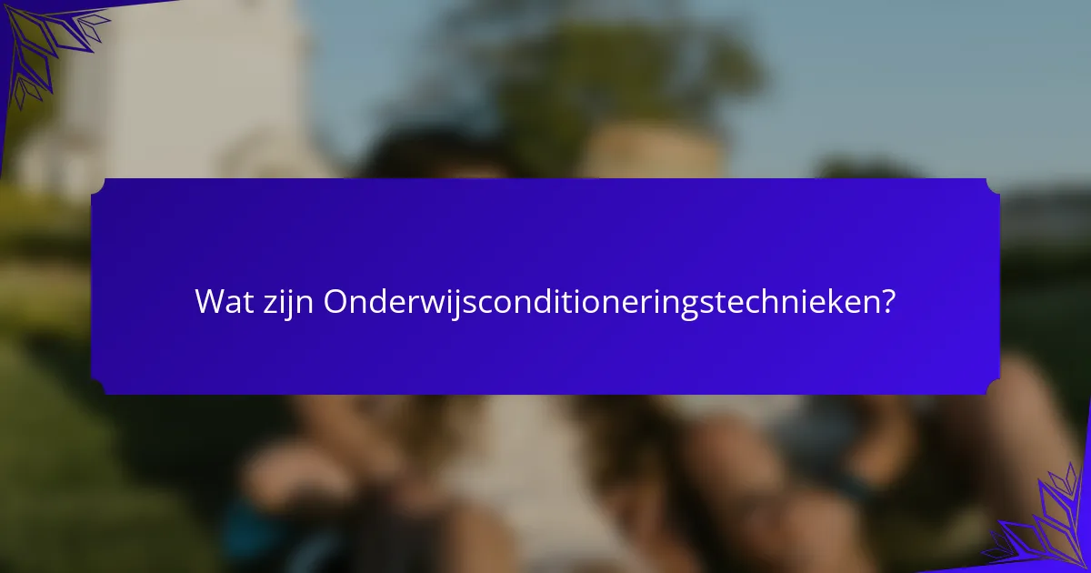 Wat zijn Onderwijsconditioneringstechnieken?