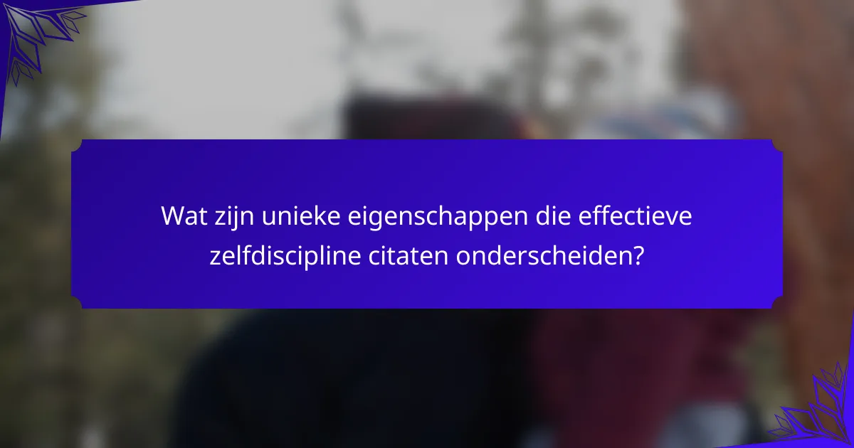 Wat zijn unieke eigenschappen die effectieve zelfdiscipline citaten onderscheiden?