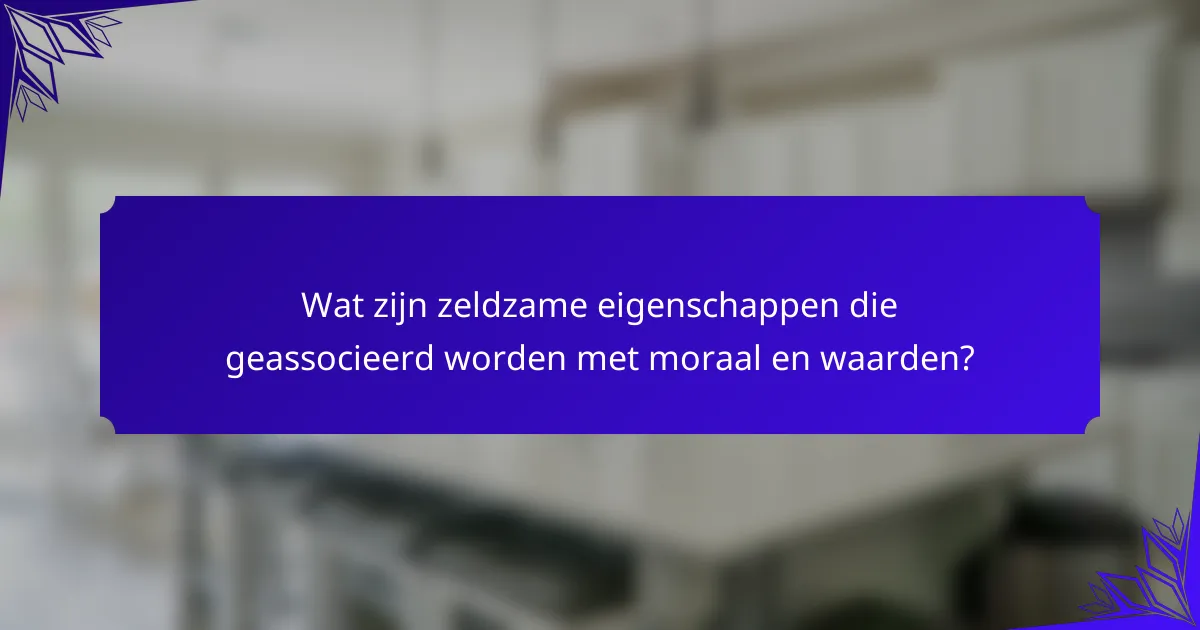 Wat zijn zeldzame eigenschappen die geassocieerd worden met moraal en waarden?