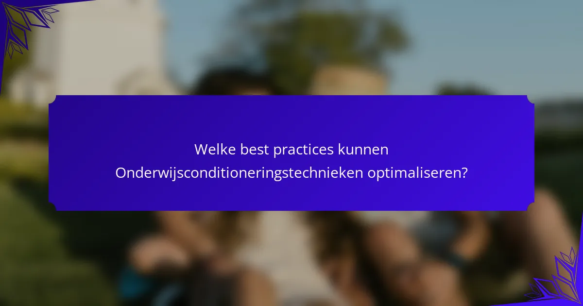 Welke best practices kunnen Onderwijsconditioneringstechnieken optimaliseren?