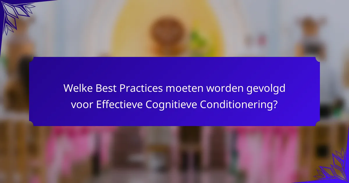 Welke Best Practices moeten worden gevolgd voor Effectieve Cognitieve Conditionering?