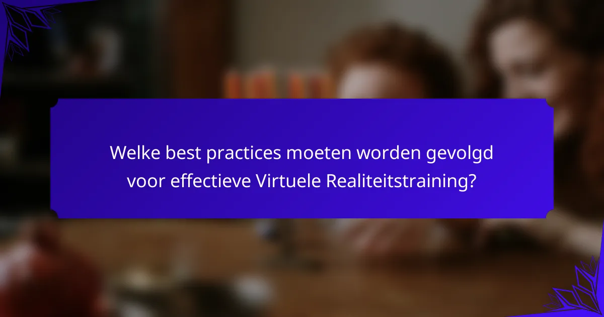 Welke best practices moeten worden gevolgd voor effectieve Virtuele Realiteitstraining?
