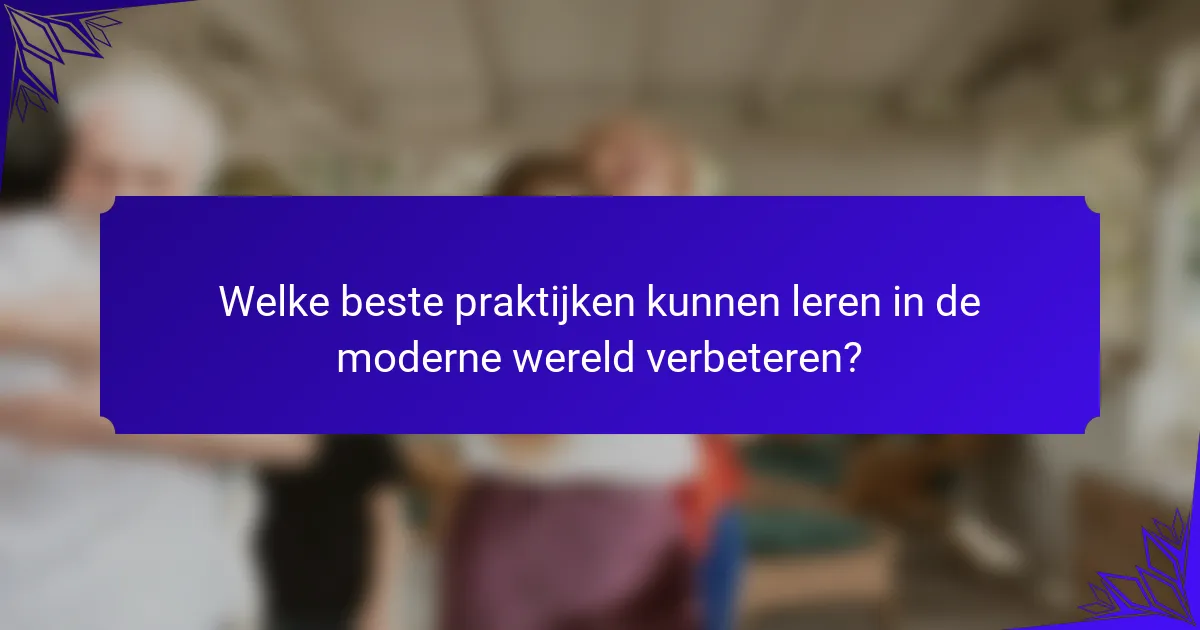 Welke beste praktijken kunnen leren in de moderne wereld verbeteren?