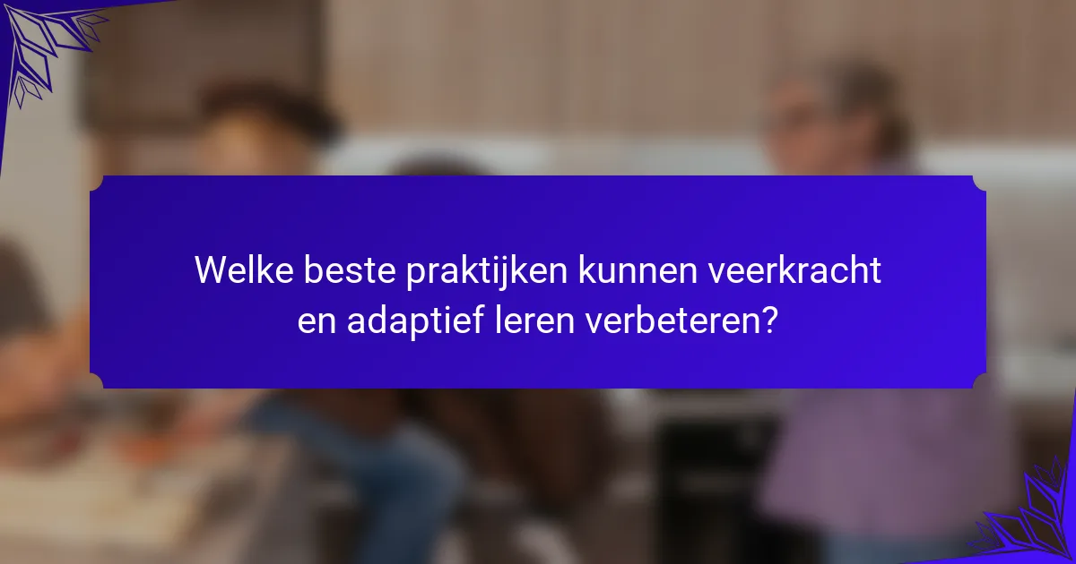 Welke beste praktijken kunnen veerkracht en adaptief leren verbeteren?