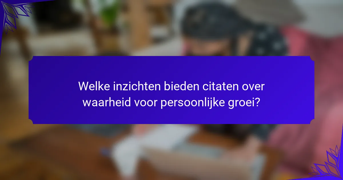 Welke inzichten bieden citaten over waarheid voor persoonlijke groei?