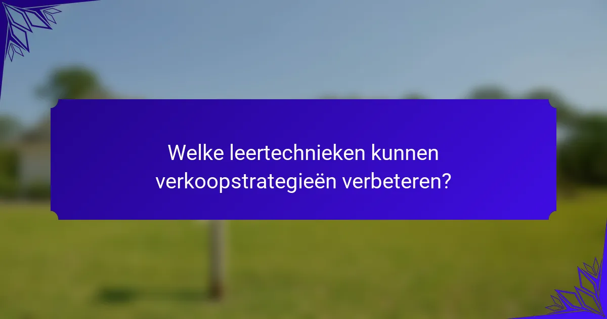 Welke leertechnieken kunnen verkoopstrategieën verbeteren?