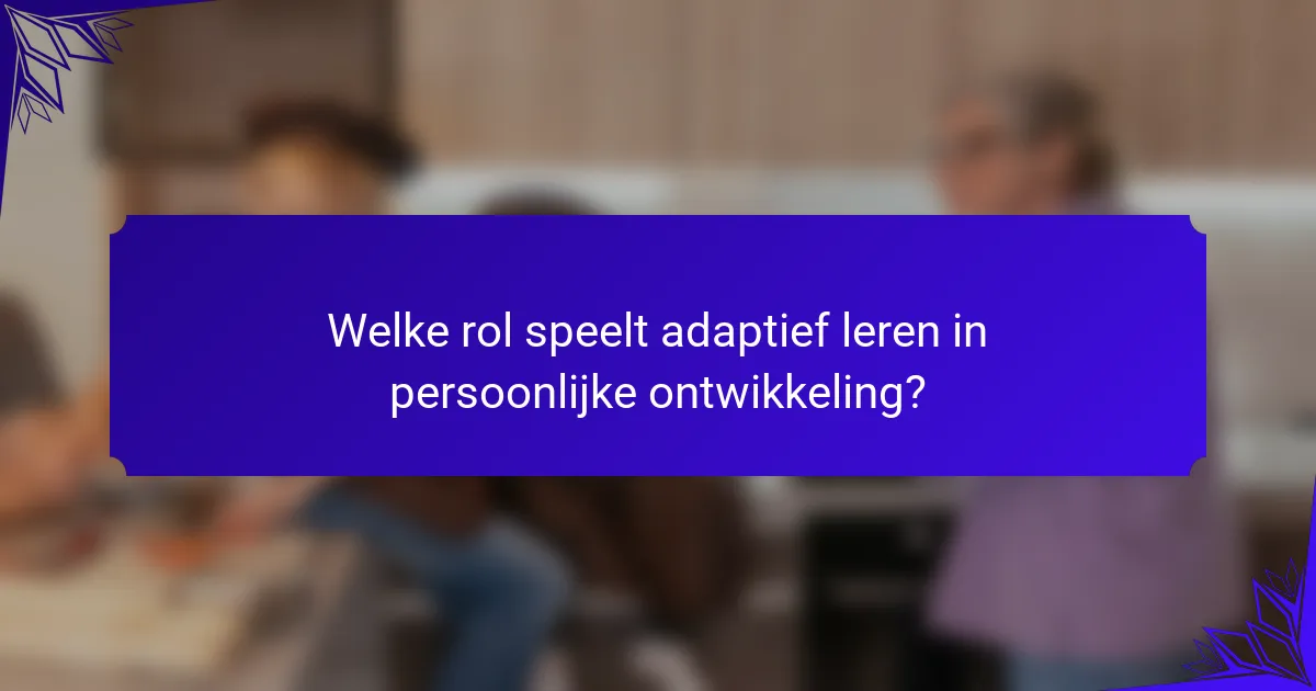 Welke rol speelt adaptief leren in persoonlijke ontwikkeling?