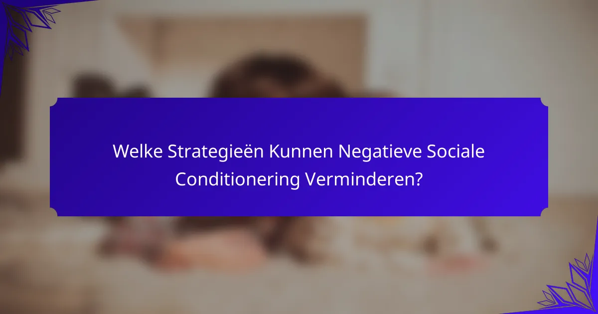 Welke Strategieën Kunnen Negatieve Sociale Conditionering Verminderen?