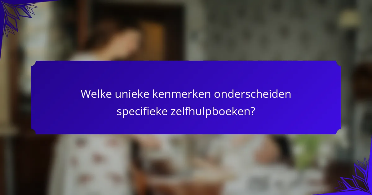 Welke unieke kenmerken onderscheiden specifieke zelfhulpboeken?