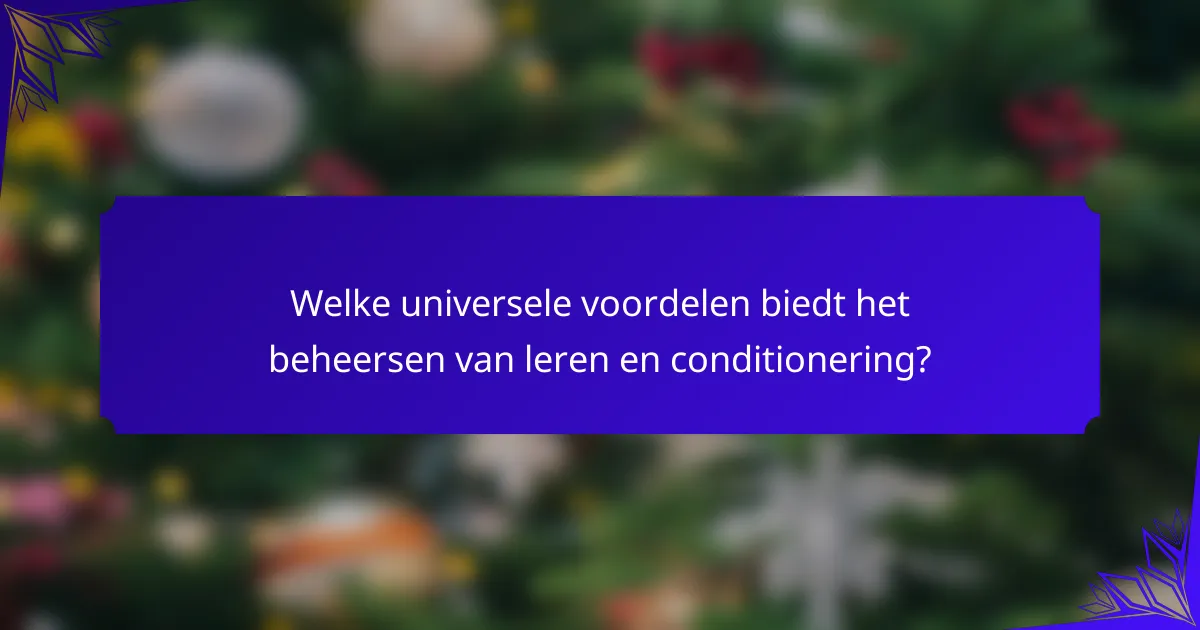 Welke universele voordelen biedt het beheersen van leren en conditionering?