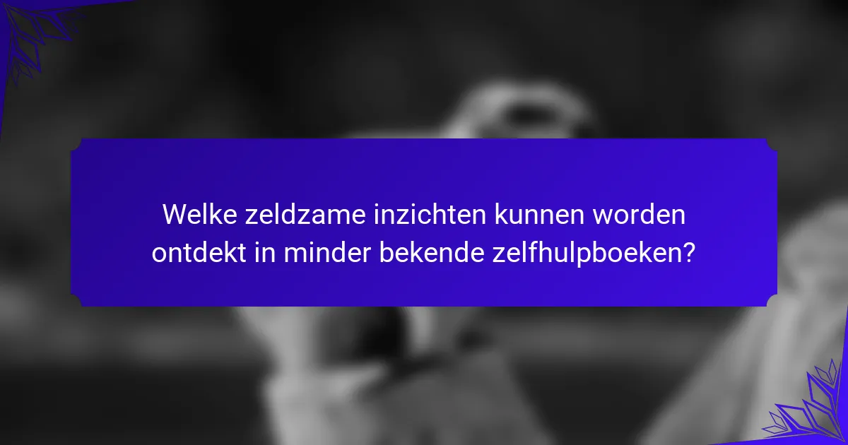 Welke zeldzame inzichten kunnen worden ontdekt in minder bekende zelfhulpboeken?