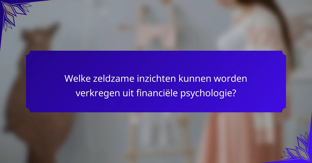 Welke zeldzame inzichten kunnen worden verkregen uit financiële psychologie?
